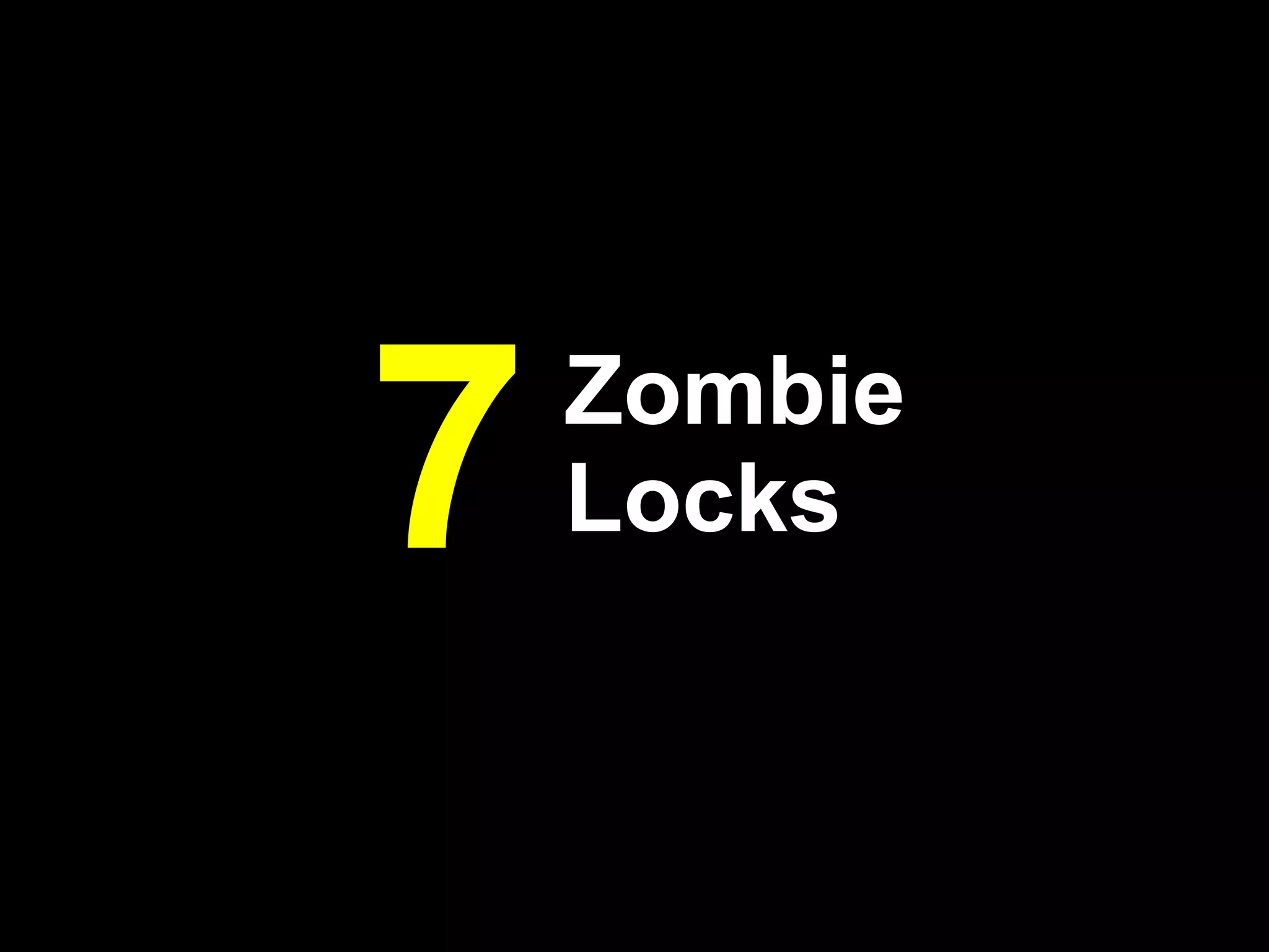 7   Zombie
    Locks
 