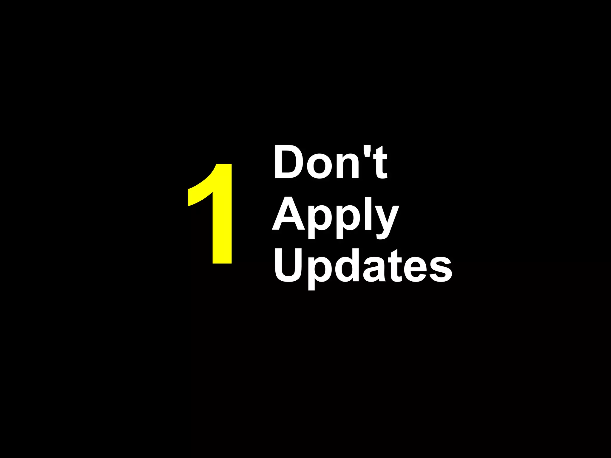 Don't
1   Apply
    Updates
 