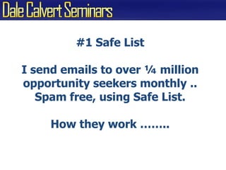 #1 Safe ListI send emails to over ¼ million opportunity seekers monthly ..Spam free, using Safe List.How they work ……..