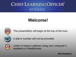#CLOwebinar
The presentation will begin at the top of the hour.
A dial in number will not be provided.
Listen to today’s webinar using your computer’s
speakers or headphones.
Welcome!
 