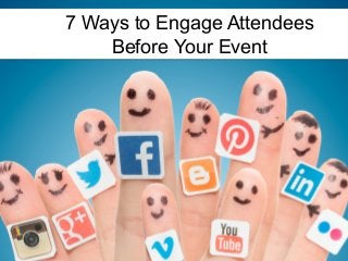 7 Ways to Engage Attendees
Before Your Event
 