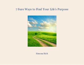 7 Sure Ways to Find Your Life’s Purpose
Simona Rich
 