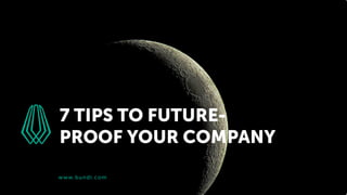 www.bundl.com
7 TIPS TO FUTURE-
PROOF YOUR COMPANY
 