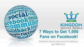Complete step by step course to help you
get 1000 fans!
 