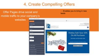 4. Create Compelling Offers
Offer Pages drive social and
mobile traffic to your company’s
websites
→ Enables you to bring ...