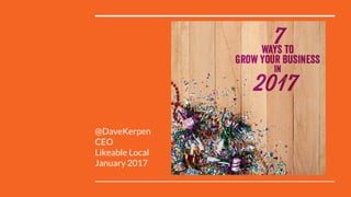 @DaveKerpen
CEO
Likeable Local
January 2017
 