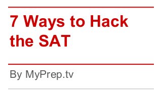 7 Ways to Hack
the SAT
By MyPrep.tv

 