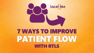 7 WAYS TO IMPROVE
PATIENT FLOW
WITH RTLS
 