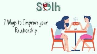 7 Ways to Improve your
Relationship
 