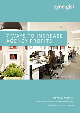 WE ASKED AGENCIES:
What are the best ways to increase profitability?
We list their top seven responses.
7 WAYS TO INCREASE
AGENCY PROFITS
Offices of LHM, Synergist users
 