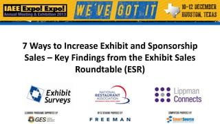 7 Ways to Increase Exhibit and Sponsorship
Sales – Key Findings from the Exhibit Sales
Roundtable (ESR)

 