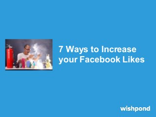 7 Ways to Increase
your Facebook Likes
 