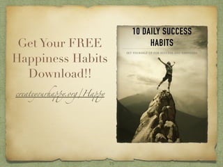  
10 DAILY SUCCESS
HABITS
SET YOURSELF UP FOR SUCCESS AND HAPPINESS
Get Your FREE
Happiness Habits
Download!!
createyourha...