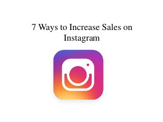 7 Ways to Increase Sales on
Instagram
 