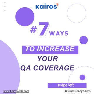 #7W AYS
TO INCREASE
YOUR
QA COVERAGE
swipe left
www.kairostech.com #FutureReadyKairos
 