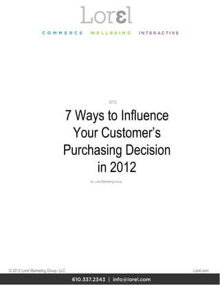 7 Ways to Influence Your Customer’s Purchasing Decision in 2012 By Lorel  Marketing  Group 2012 