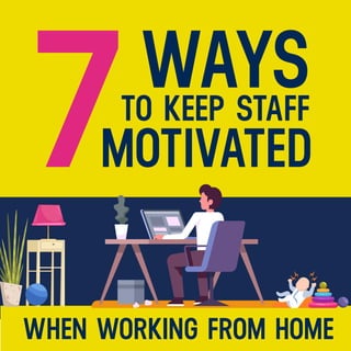 7WAYSTO KEEP STAFF
MOTIVATED
WHEN WORKING FROM HOME
 