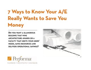 7 Ways to Know Your A/E
Really Wants to Save You
Money
DO YOU WANT A GLAMOROUS
BUILDING THAT WINS
ARCHITECTURE AWARDS OR A
FACILITY THAT MEETS YOUR USERS'
NEEDS, SAVES RESOURCES AND
DELIVERS OPERATIONAL SAVINGS?
 