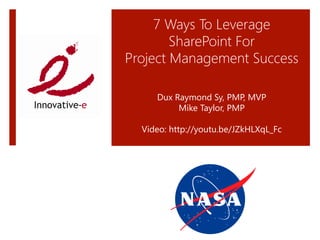 7 Ways To Leverage  
SharePoint For  
Project Management Success


Dux Raymond Sy, PMP, MVP
Mike Taylor, PMP

Video: http://youtu.be/JZkHLXqL_Fc
 