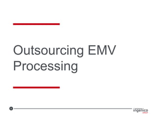 6
Outsourcing EMV
Processing
 