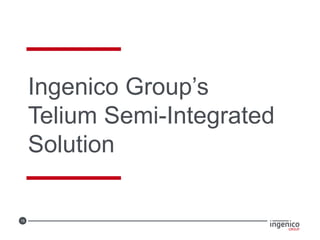 15
Ingenico Group’s
Telium Semi-Integrated
Solution
 