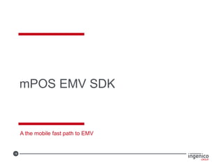 18
mPOS EMV SDK
A the mobile fast path to EMV
 