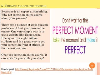 5. CREATE AN ONLINE COURSE.
Everyone is an expert at something.
Why not create an online course
about your passion?
There ...