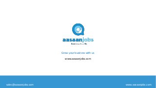 Grow your business with us
www.aasaanjobs.com
www.aasaanjobs.comsales@aasaanjobs.com
 