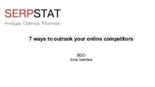 7 ways to outrank your online competitors
BDO
Irina Ivanitsa
 