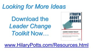 Looking for More Ideas
www.HilaryPotts.com/Resources.html
Download the
Leader Change
Toolkit Now…
 