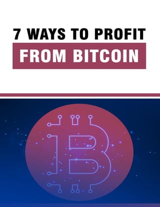 7 WAYS TO PROFIT FROM BITCOIN
 