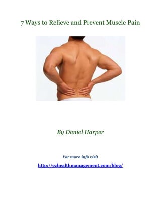 7 Ways to Relieve and Prevent Muscle Pain




            By Daniel Harper



               For more info visit

     http://ezhealthmanagement.com/blog/
 