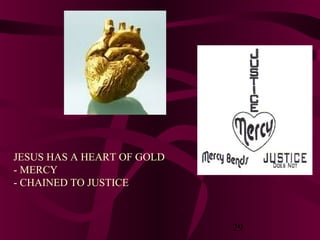 JESUS HAS A HEART OF GOLD
- MERCY
- CHAINED TO JUSTICE

29

 
