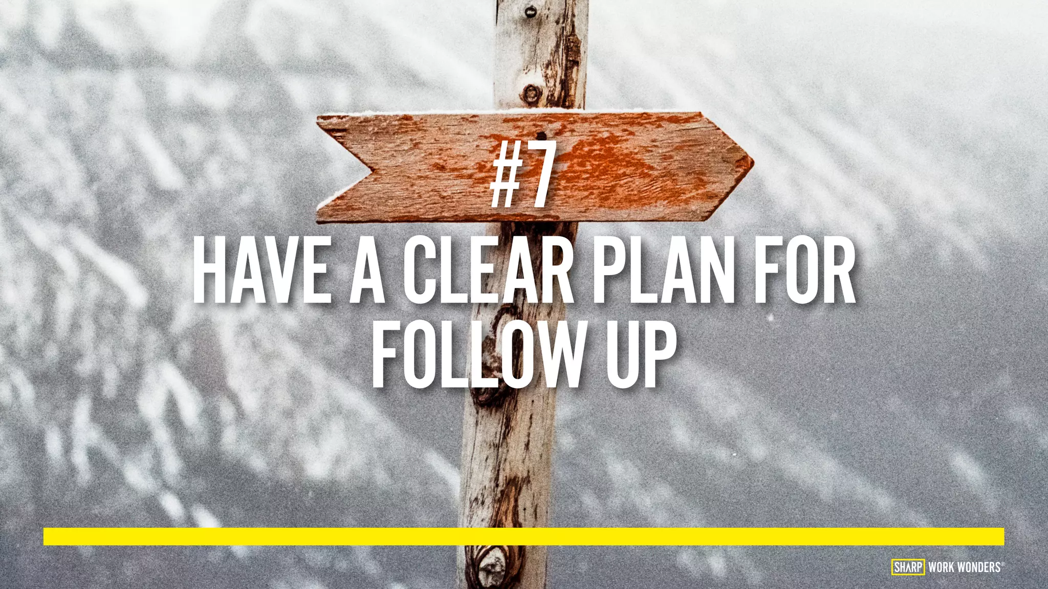 #7
HAVEACLEARPLANFOR
FOLLOWUP
WORK WONDERS®
 