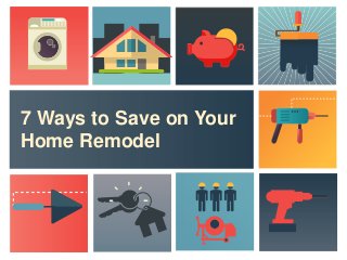 7 Ways to Save on Your
Home Remodel
 