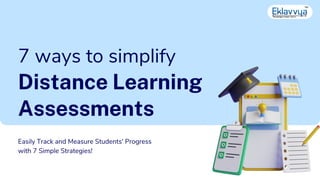 Easily Track and Measure Students' Progress
with 7 Simple Strategies!
7 ways to simplify
Distance Learning
Assessments
 