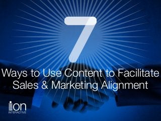 Ways to Use Content to Facilitate
Sales & Marketing Alignment
 