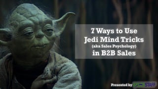 7Ways to Use
Jedi Mind Tricks
(aka Sales Psychology)
in B2B Sales
Presented by
 