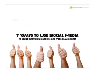 7 Ways to Use Social Media
to Build Stunning Business and Personal Brands
 
