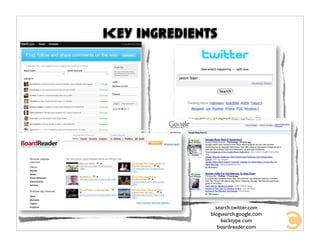 Key Ingredients




                search.twitter.com
              blogsearch.google.com
                  backtype.com
...