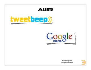 Alerts




          tweetbeep.com
         google.com/alerts
 