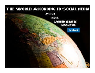 The World According to Social media
                China
                  India
                    United States
      ...