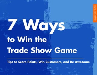 7 Ways
to Win the
Trade Show Game
Tips to Score Points, Win Customers, and Be Awesome
 