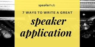 7 WAYS TO WRITE A GREAT
 speaker
application 
 