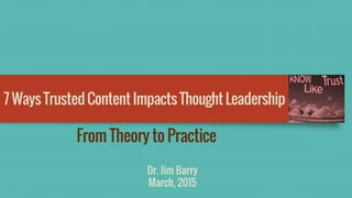 How Trust is Manifested in
Top Funnel Social Content Marketing
Dr. Jim Barry
May, 2017
Session I
MKT 5225
 
