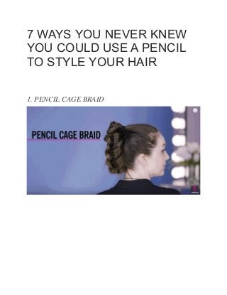 7 WAYS YOU NEVER KNEW
YOU COULD USE A PENCIL
TO STYLE YOUR HAIR
1. PENCIL CAGE BRAID
 