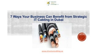 7 Ways Your Business Can Benefit from Strategic
IT Cabling in Dubai
www.structurecabling.ae
 
