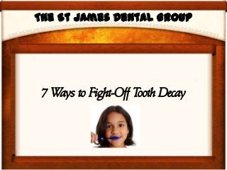 The St James Dental Group




 7 Ways to Fight-Off Tooth Decay
 