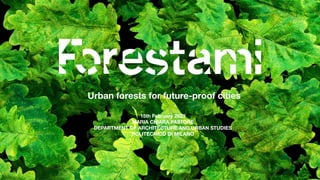 1
Urban forests for future-proof cities
15th February 2023
MARIA CHIARA PASTORE
DEPARTMENT OF ARCHITECTURE AND URBAN STUDIES
POLITECNICO DI MILANO
 