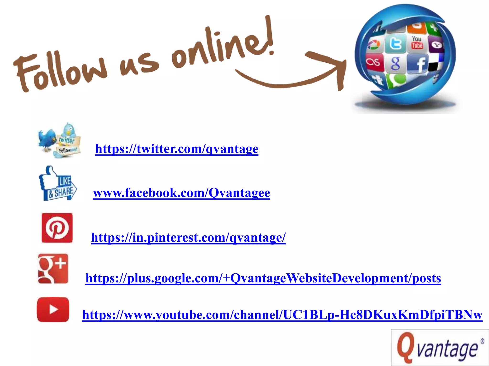 https://twitter.com/qvantage
www.facebook.com/Qvantagee
https://in.pinterest.com/qvantage/
https://www.youtube.com/channel/UC1BLp-Hc8DKuxKmDfpiTBNw
https://plus.google.com/+QvantageWebsiteDevelopment/posts
 